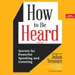 HOW TO BE HEARD: SECRETS FOR POWERFUL SPEAKING AND LISTENING