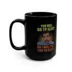 You Will Go To Sleep Funny 15 oz Black Coffee Mug