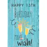 HAPPY 13TH BIRTHDAY MAKE A WISH: 13TH BIRTHDAY GIFT / JOURNAL / NOTEBOOK / DIARY / UNIQUE GREETING & BIRTHDAY CARD ALTERNATIVE