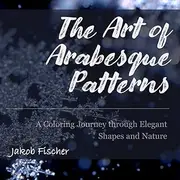 The Art of Arabesque Patterns: A Coloring Journey through Elegant Shapes and Nature