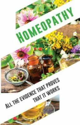 Homeopathy: All the Evidence That Proves That It Works: An Objective and Inde...
