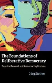 The Foundations of Deliberative Democracy: Empirical Research and Normative Impl