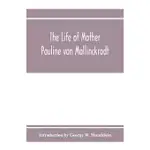 THE LIFE OF MOTHER PAULINE VON MALLINCKRODT: FOUNDRESS OF THE SISTERS OF CHRISTIAN CHARITY, DAUGHTERS OF THE BLESSED VIRGIN MARY OF THE IMMACULATE CON