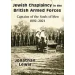 JEWISH CHAPLAINCY IN THE BRITISH ARMED FORCES: CAPTAINS OF THE SOULS OF MEN 1892-2021