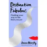 DESTINATION FABULOUS: FINDING YOUR WAY TO THE BEST YOU YET