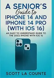 A Seniors Guide to iPhone 14 and iPhone 14 Pro (with iOS 16): An Easy to Understand Guide to the 2022 iPhone with iOS 16