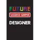 Future Video Game Designer: Future Video Game Developer, Programming Gifts For Adults And Kids, Funny Programmer, Gamer Journal Notebook..