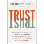 TRUST: KNOWING WHEN TO GIVE IT, WHEN TO WITHHOLD IT, HOW TO EARN IT, AND HOW TO FIX IT WHEN IT GETS BROKEN