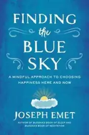 Finding the Blue Sky: A Mindful Approach to Choosing Happiness Here and Now: New