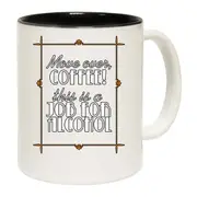 Move Over Coffee This Is A Job For Alcohol Mug Cup