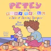 Petey and the Tiny Troll: a Tale of Taming Temper: Calming Down Toddler Emotions – in a Magical Picture Book Story!