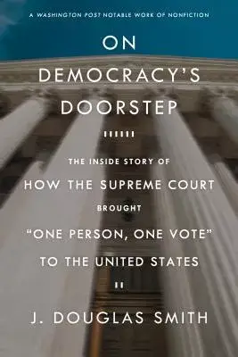 On Democracy’s Doorstep: The Inside Story of How the Supreme Court Brought