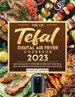 The UK Tefal Digital Air Fryer Cookbook 2023: Easy & Delicious to Prepare Recipe
