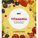 VITAMANIA: OUR OBSESSIVE QUEST FOR NUTRITIONAL PERFECTION