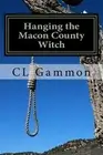 Hanging the Macon County Witch, Paperback by Gammon, C. L., Brand New, Free s...