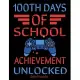 100th days of school achievement unlocked school timetable Notebook: school timetable Notebook, 100 days of school gamers school timetable - 100 Pages