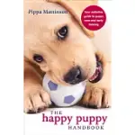 THE HAPPY PUPPY HANDBOOK: YOUR DEFINITIVE GUIDE TO PUPPY CARE AND EARLY TRAINING