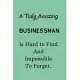 A Truly Amazing Businessman Is Hard To Find And Impossible To Forget: Lined Notebook / Journal Perfect Leaving And Appreciation Gift