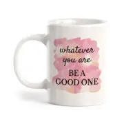 Whatever You Are Be A Good One 11oz Plastic or Ceramic Mug