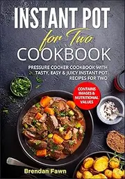 Instant Pot for Two Cookbook: Pressure Cooker Cookbook with Tasty, Easy & Juicy Instant Pot Recipes for Two: 6