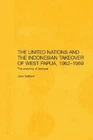 The United Nations and the Indonesian Takeover of West Papua, 1962-1969: The Ana