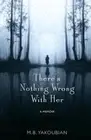 There's Nothing Wrong With Her: A Memoir by Yakoubian, Mary Beth [Paperback]
