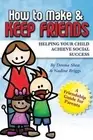 How to Make & Keep Friends: Helping Your Child Achieve Social Success by Donna S