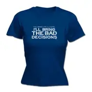 You Bring The Alcohol Ill Bring The Bad Decisions - Funny Novelty Womens T-Shirt T Shirt Tshirt