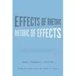 THE EFFECTS OF RHETORIC AND THE RHETORIC OF EFFECTS: PAST, PRESENT, FUTURE
