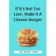 If It’’s Not Too Late, Make It A Cheese-burger: 100 Pages 6’’’’ x 9’’’’ Lined Writing Paper - Perfect Gift For Burger Lover