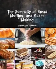 The specialty of bread and cakes making: Homemade bread making recipes Machine Cookbook for breadmaker,No Knead Beer,Bread Baking for Beginner