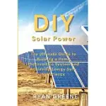 DIY SOLAR POWER: THE ULTIMATE GUIDE TO BUILDING A HOME PHOTOVOLTAIC SYSTEM AND ACHIEVING ENERGY SELF-SUFFICIENCY