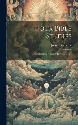 Four Bible Studies: Shamelessness, Revenge, Prayer, Fidelity