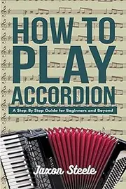 How To Play Accordion: A Step-By-Step Guide For Beginners And Beyond