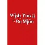 WISH YOU LL BE MINE: WISH YOU’’LL BE MINE NOTE BOOK 6X9 WITH 100 PAGES . AMAZING GIFT TO YOUR LOVELY SOULMATE