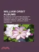 William Orbit Albums: My Oracle Lives Uptown, Pieces in a Modern Style, Hello Waveforms, Strange Cargo III, Orbit, the Best of Strange Cargos, Strange Cargo Hinterland