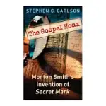 THE GOSPEL HOAX: MORTON SMITH’S INVENTION OF SECRET MARK