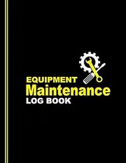 Equipment Maintenance and Repairs Log Book: Logbook for Keeping Track Record of Routine Service, Expenses, Daily Preventive Care of Machinery, Electronics, Appliances, and More, for Home & Office Use