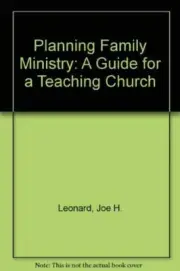 Planning Family Ministry: A Guide for a Teaching Church Leonard, Joe H.