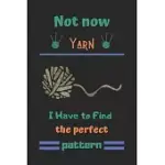NOT NOW YARN I HAVE TO FIND THE PERFECT PATTERN: CROCHETING JOURNAL, CROCHETING GIFT FOR WOMEN, CHROCHETING GIFTS FUNNY-120 PAGES(6