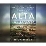 ALTA CALIFORNIA: FROM SAN DIEGO TO SAN FRANCISCO, A JOURNEY ON FOOT TO REDISCOVER THE GOLDEN STATE