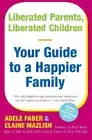 Liberated Parents, Liberated Children: Your Guide to a Happier Family