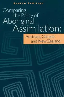 Comparing the Policy of Aboriginal Assimilation: Australia, Canada, and New Zealand