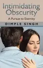 Intimidating Obscurity: A Pursue to Eternity by Dimple Singh (English) Paperback