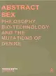 Abstract Sex ― Philosophy, Bio-Technology and the Mutations of Desire