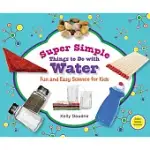 SUPER SIMPLE THINGS TO DO WITH WATER: FUN AND EASY SCIENCE FOR KIDS: FUN AND EASY SCIENCE FOR KIDS