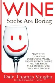 Wine Snobs Are Boring: 7 easy steps to discover your unique palate, choose the b