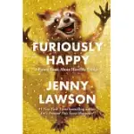 FURIOUSLY HAPPY: A FUNNY BOOK ABOUT HORRIBLE THINGS