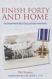 [Finish Forty and Home: The Untold World War II Story of B-24s in the Pacific (Mayborn Literary Nonfiction): 05 (Mayborn Literary Nonfiction Series)] [By: Phil Scearce] [June, 2013]
