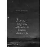 EXISTENTIAL-INTEGRATIVE APPROACHES TO TREATING ADOLESCENTS